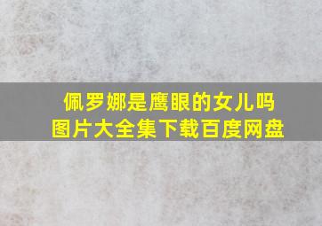 佩罗娜是鹰眼的女儿吗图片大全集下载百度网盘