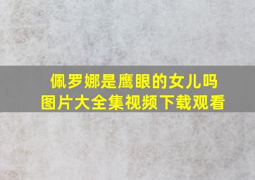 佩罗娜是鹰眼的女儿吗图片大全集视频下载观看