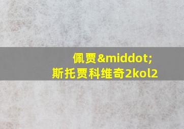 佩贾·斯托贾科维奇2kol2