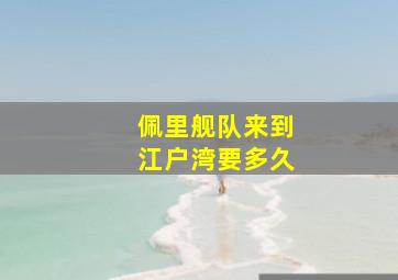 佩里舰队来到江户湾要多久