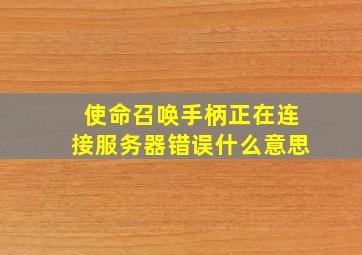 使命召唤手柄正在连接服务器错误什么意思