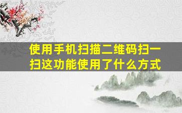 使用手机扫描二维码扫一扫这功能使用了什么方式