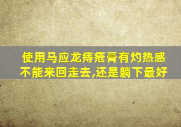 使用马应龙痔疮膏有灼热感不能来回走去,还是躺下最好