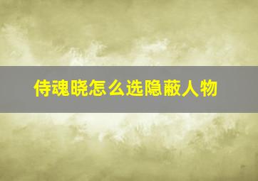 侍魂晓怎么选隐蔽人物