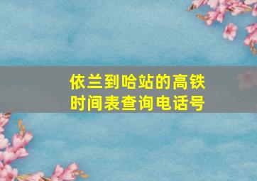 依兰到哈站的高铁时间表查询电话号