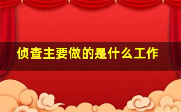 侦查主要做的是什么工作