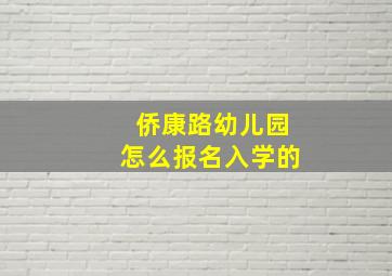 侨康路幼儿园怎么报名入学的