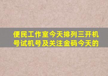 便民工作室今天排列三开机号试机号及关注金码今天的