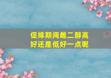 促排期间雌二醇高好还是低好一点呢