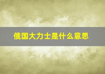 俄国大力士是什么意思