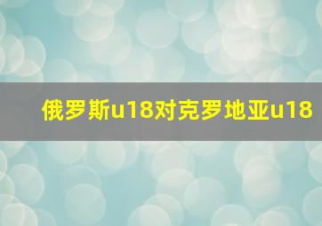 俄罗斯u18对克罗地亚u18