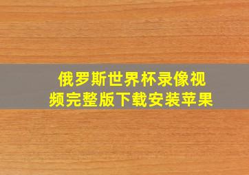 俄罗斯世界杯录像视频完整版下载安装苹果