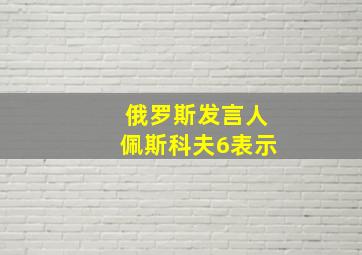 俄罗斯发言人佩斯科夫6表示