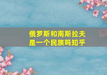 俄罗斯和南斯拉夫是一个民族吗知乎