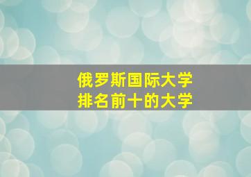 俄罗斯国际大学排名前十的大学