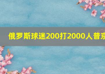 俄罗斯球迷200打2000人普京