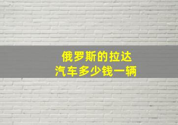 俄罗斯的拉达汽车多少钱一辆