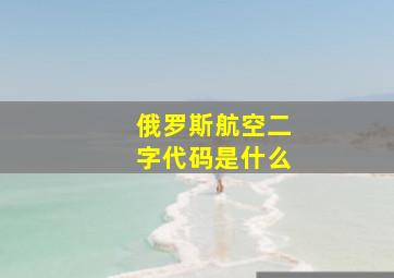 俄罗斯航空二字代码是什么