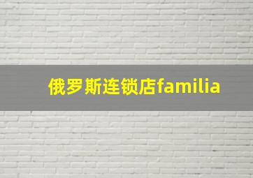 俄罗斯连锁店familia