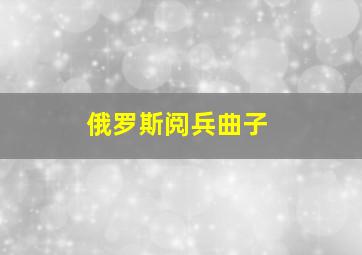 俄罗斯阅兵曲子