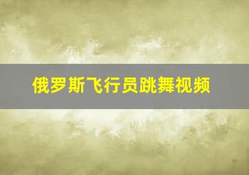 俄罗斯飞行员跳舞视频