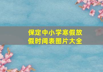 保定中小学寒假放假时间表图片大全