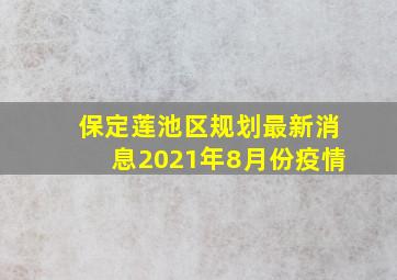 保定莲池区规划最新消息2021年8月份疫情