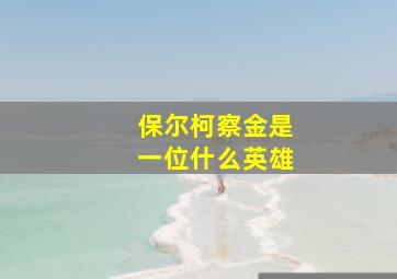 保尔柯察金是一位什么英雄