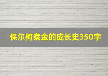 保尔柯察金的成长史350字