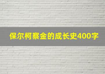 保尔柯察金的成长史400字