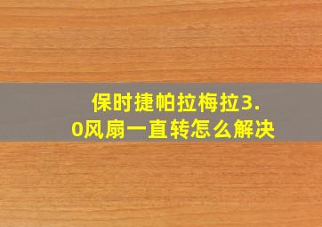 保时捷帕拉梅拉3.0风扇一直转怎么解决