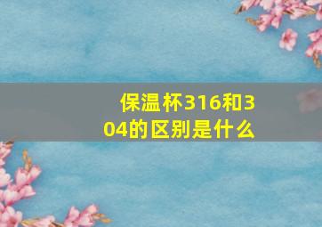 保温杯316和304的区别是什么