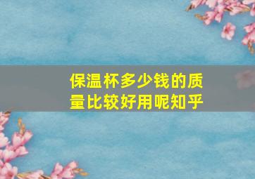 保温杯多少钱的质量比较好用呢知乎