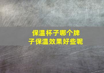 保温杯子哪个牌子保温效果好些呢