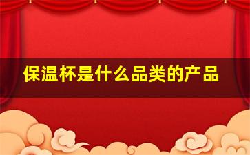 保温杯是什么品类的产品