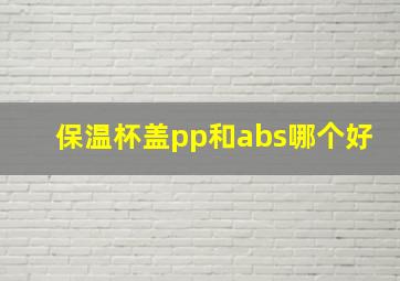 保温杯盖pp和abs哪个好