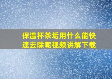 保温杯茶垢用什么能快速去除呢视频讲解下载