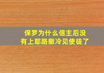 保罗为什么信主后没有上耶路撒冷见使徒了