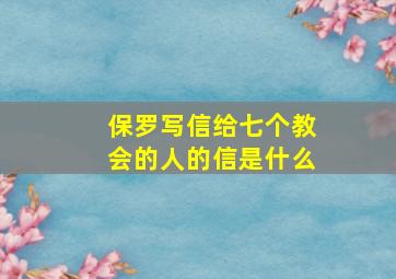 保罗写信给七个教会的人的信是什么