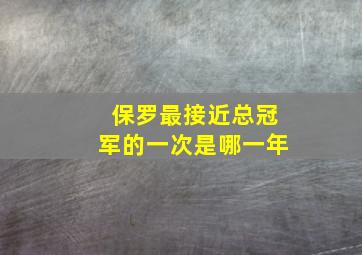 保罗最接近总冠军的一次是哪一年