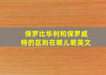 保罗比华利和保罗威特的区别在哪儿呢英文