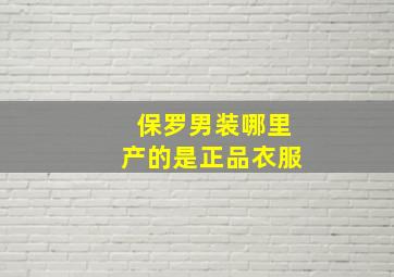 保罗男装哪里产的是正品衣服