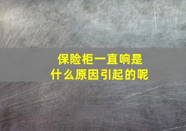 保险柜一直响是什么原因引起的呢