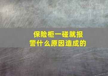 保险柜一碰就报警什么原因造成的