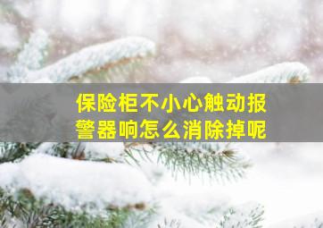 保险柜不小心触动报警器响怎么消除掉呢