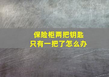 保险柜两把钥匙只有一把了怎么办