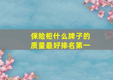 保险柜什么牌子的质量最好排名第一