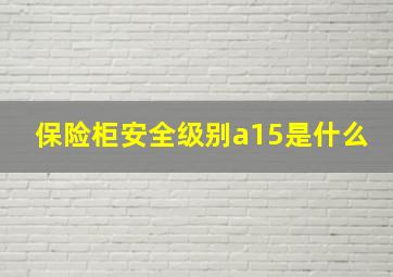 保险柜安全级别a15是什么