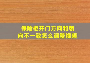 保险柜开门方向和朝向不一致怎么调整视频