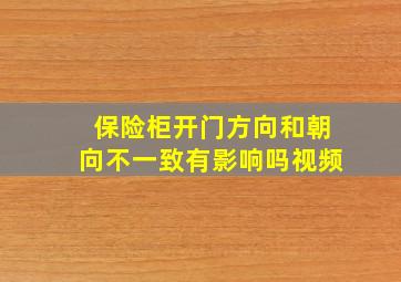 保险柜开门方向和朝向不一致有影响吗视频